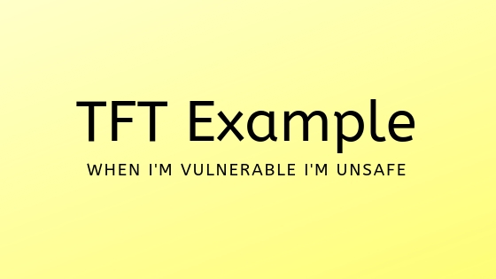 TFT Example – When I’m Vulnerable I’m Unsafe